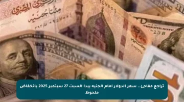 تراجع مفاجئ.. سعر الدولار أمام الجنيه يبدأ السبت 27 سبتمبر 2025 بانخفاض ملحوظ